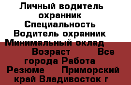Личный водитель- охранник › Специальность ­ Водитель охранник › Минимальный оклад ­ 90 000 › Возраст ­ 41 - Все города Работа » Резюме   . Приморский край,Владивосток г.
